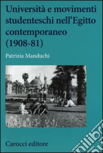 Università e movimenti studenteschi nell'Egitto contemporaneo (1908-81) libro di Manduchi Patrizia