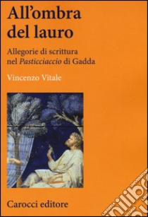 All'ombra del lauro. Allegorie di scrittura nel «Pasticciaccio» di Gadda libro di Vitale Vincenzo