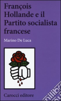 François Hollande e il partito socialista francese libro di De Luca Marino