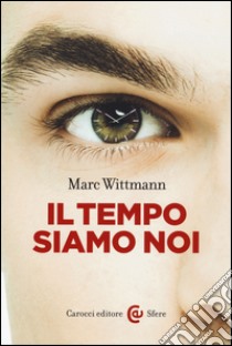 Il tempo siamo noi libro di Wittmann Marc