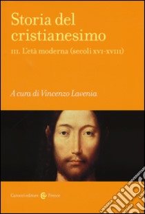 Storia del cristianesimo. Vol. 3: L' età moderna (secoli XVI-XVIII) libro di Lavenia V. (cur.)