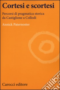 Cortesi e scortesi. Percorsi di pragmatica storica da Castiglione a Collodi libro di Paternoster Annick