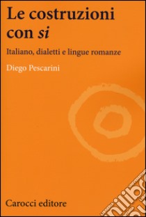 Le costruzioni con «si». Italiano, dialetti e lingue romanze libro di Pescarini Diego