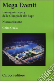 Mega eventi. Immagini e legacy dalle Olimpiadi alle Expo libro di Guala Chito