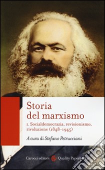 Storia del marxismo. Vol. 1: Socialdemocrazia, revisionismo, rivoluzione (1848-1945) libro di Petrucciani S. (cur.)