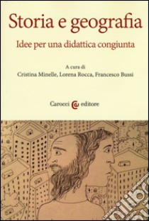 Storia e geografia. Idee per una didattica congiunta libro di Rocca L. (cur.); Minelle C. (cur.); Bussi F. (cur.)