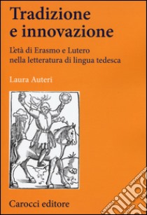 Tradizione e innovazione. L'età di Erasmo e Lutero nella letteratura di lingua tedesca libro di Auteri Laura