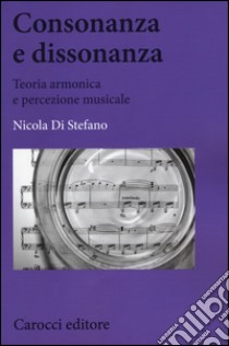 Consonanza e dissonanza. Teoria armonica e percezione musicale libro di Di Stefano Nicola