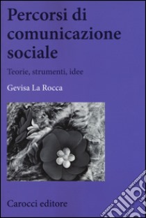 Percorsi di comunicazione sociale. Teorie, strumenti, idee libro di La Rocca Gevisa