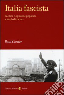 Italia fascista. Politica e opinione popolare sotto la dittatura libro di Corner Paul R.