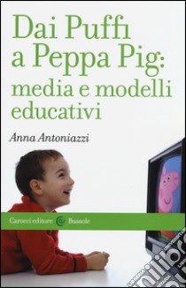 Dai Puffi a Peppa Pig: media e modelli educativi libro di Antoniazzi Anna