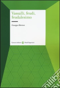 Vassalli, feudi, feudalesimo libro di Albertoni Giuseppe