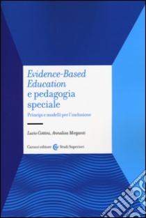 Evidence-based education e pedagogia speciale. Principi e modelli per l'inclusione libro di Cottini Lucio; Morganti Annalisa