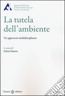 La tutela dell'ambiente. Un approccio multidisciplinare libro di Pastore F. (cur.)