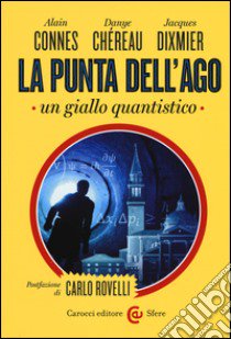 La punta dell'ago. Un giallo quantistico. Ediz. critica libro di Connes Alain; Chereau Dayne; Dixmier Jacques