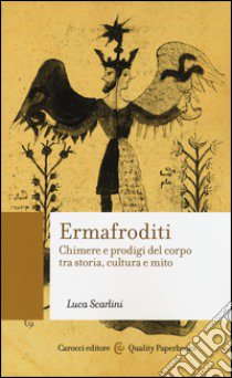 Ermafroditi. Chimere e prodigi del corpo tra storia, cultura e mito libro di Scarlini Luca