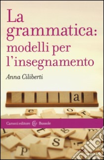 La grammatica: modelli per l'insegnamento libro di Ciliberti Anna