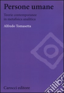 Persone umane. Teorie contemporanee in metafisica analitica libro di Tomasetta Alfredo