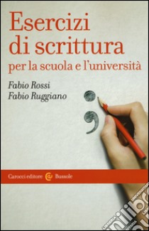 Esercizi di scrittura per la scuola e l'università libro di Rossi Fabio; Ruggiano Fabio