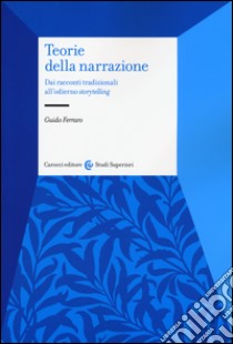 Teorie della narrazione. Dai racconti tradizionali all'odierno «storytelling» libro di Ferraro Guido