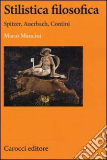 Stilistica filosofica. Spitzer, Auerbach, Contini libro di Mancini Mario