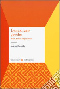 Democrazie greche. Atene, Sicilia, Magna Grecia libro di Giangiulio Maurizio