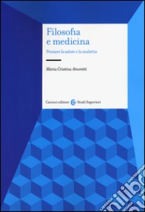 Filosofia e medicina. Pensare la salute e la malattia libro di Amoretti Maria Cristina