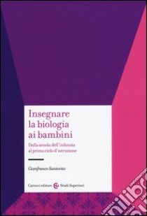 Insegnare la biologia ai bambini. Dalla scuola dell'infanzia al primo ciclo d'istruzione libro di Santovito Gianfranco