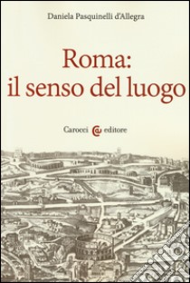 Roma: il senso del luogo libro di Pasquinelli D'Allegra Daniela