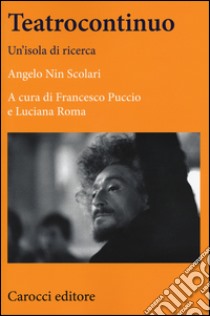 Teatrocontinuo. Un'isola di ricerca libro di Scolari Angelo N.; Puccio F. (cur.); Roma L. (cur.)