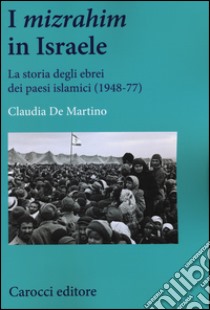 I «mizrahim» in Israele. La storia degli ebrei dei Paesi islamici (1948-77) libro di De Martino Claudia