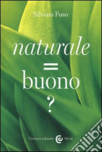 Naturale = buono? libro di Fuso Silvano