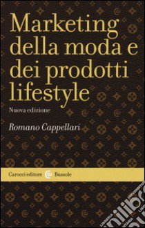 Il marketing della moda e dei prodotti lifestyle libro di Cappellari Romano