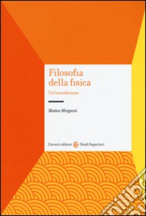 Filosofia della fisica. Un'introduzione libro di Morganti Matteo