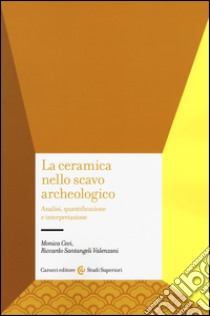 La ceramica nello scavo archeologico. Analisi, quantificazione e interpretazione libro di Ceci Monica; Santangeli Valenzani Riccardo