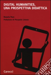 Digital humanities, una prospettiva didattica libro di Pace Rosaria