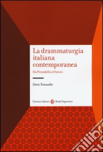 La drammaturgia italiana contemporanea. Da Pirandello al futuro libro di Tomasello Dario