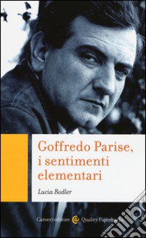 Goffredo Parise, i sentimenti elementari libro di Rodler Lucia