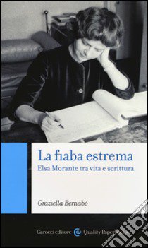 La fiaba estrema. Elsa Morante tra vita a scrittura libro di Bernabò Graziella