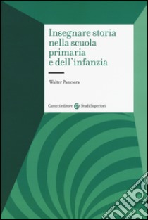 Insegnare storia nella scuola primaria e dell'infanzia libro di Panciera Walter