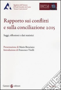 Rapporto sui conflitti e sulla conciliazione 2015. Saggi, riflessioni e dati statistici libro di Bresciano M. (cur.); Sterpa A. (cur.)