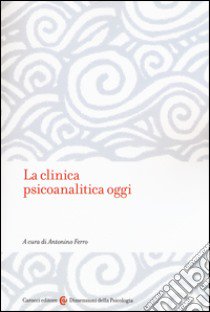 La clinica psicanalitica oggi libro di Ferro A. (cur.)