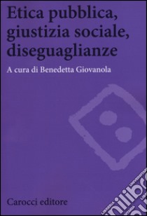 Etica pubblica, giustizia sociale, disegualianze libro di Giovanola B. (cur.)