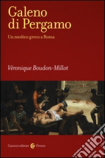 Galeno di Pergamo. Un medico greco a Roma libro di Boudon-Millot Véronique