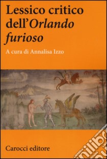 Lessico critico dell'«Orlando furioso» libro di Izzo A. (cur.)