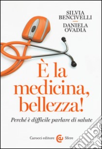 È la medicina, bellezza! Perché è difficile parlare di salute libro di Bencivelli Silvia; Ovadia Daniela