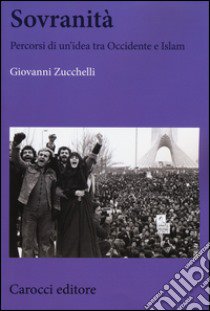 Sovranità. Percorsi di un'idea tra Occidente e Islam libro di Zucchelli Giovanni