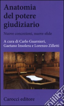 Anatomia del potere giudiziario. Nuove concezioni, nuove sfide libro di Guarnieri C. (cur.); Insolera G. (cur.); Zilletti L. (cur.)