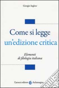 Come si legge un'edizione critica. Elementi di filologia italiana libro di Inglese Giorgio