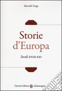 Storie d'Europa. Secoli XVIII-XXI libro di Verga Marcello